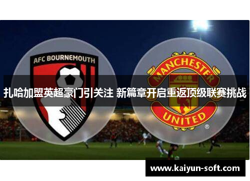 扎哈加盟英超豪门引关注 新篇章开启重返顶级联赛挑战