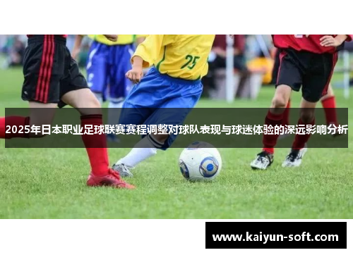 2025年日本职业足球联赛赛程调整对球队表现与球迷体验的深远影响分析