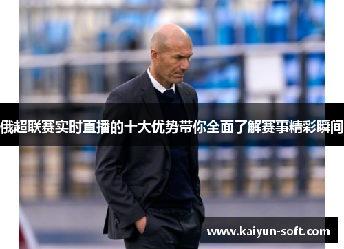 俄超联赛实时直播的十大优势带你全面了解赛事精彩瞬间
