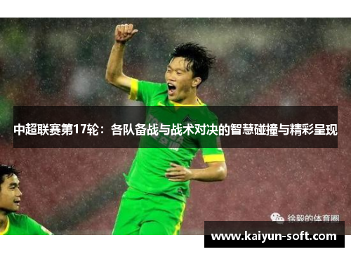 中超联赛第17轮：各队备战与战术对决的智慧碰撞与精彩呈现