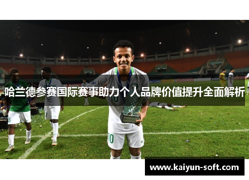 哈兰德参赛国际赛事助力个人品牌价值提升全面解析