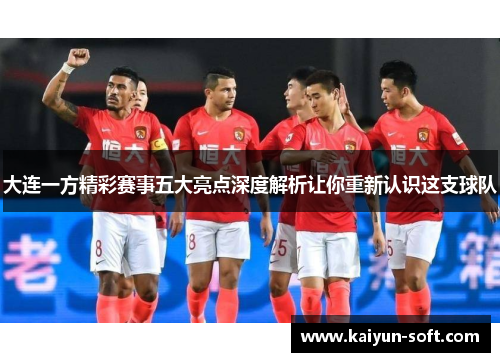大连一方精彩赛事五大亮点深度解析让你重新认识这支球队