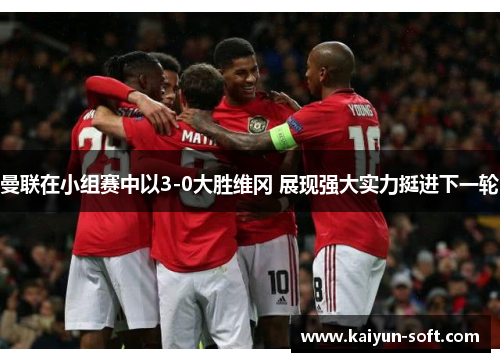 曼联在小组赛中以3-0大胜维冈 展现强大实力挺进下一轮