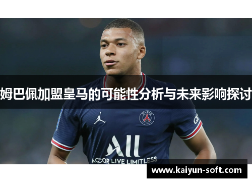 姆巴佩加盟皇马的可能性分析与未来影响探讨