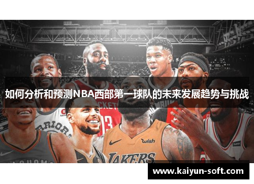 如何分析和预测NBA西部第一球队的未来发展趋势与挑战