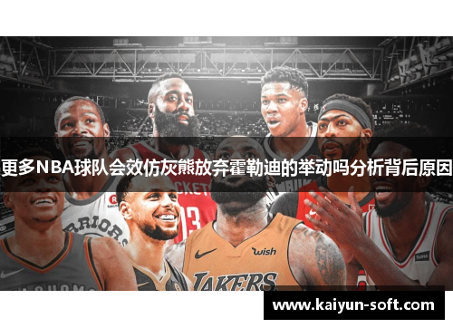 更多NBA球队会效仿灰熊放弃霍勒迪的举动吗分析背后原因