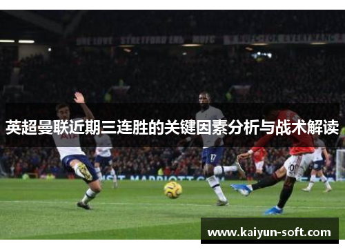 英超曼联近期三连胜的关键因素分析与战术解读
