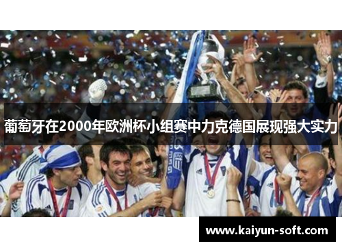 葡萄牙在2000年欧洲杯小组赛中力克德国展现强大实力