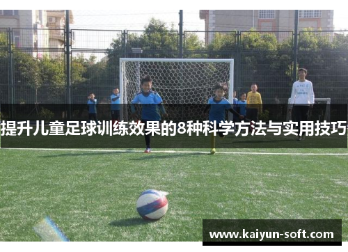 提升儿童足球训练效果的8种科学方法与实用技巧