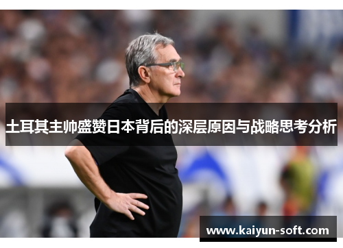 土耳其主帅盛赞日本背后的深层原因与战略思考分析