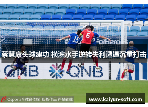 蔡慧康头球建功 横滨水手逆转失利遭遇沉重打击