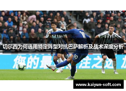 切尔西为何选用特定阵型对抗巴萨解析及战术深度分析