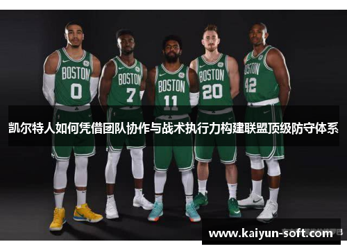 凯尔特人如何凭借团队协作与战术执行力构建联盟顶级防守体系