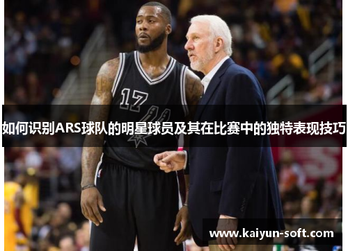 如何识别ARS球队的明星球员及其在比赛中的独特表现技巧