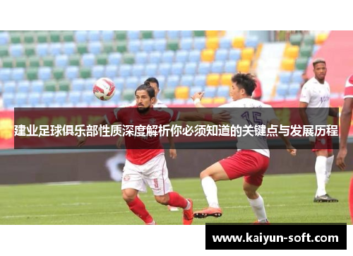 建业足球俱乐部性质深度解析你必须知道的关键点与发展历程
